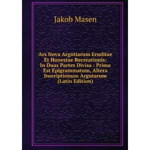  , Altera Inscriptionum Argutarum (Latin Edition): Jakob Masen: Books