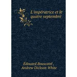   quatre septembrÃ« Andrew Dickson White Ã?douard Bouscatel  Books