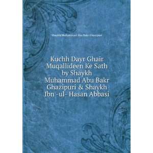   Ibn  ul  Hasan Abbasi: Shaykh Muhammad Abu Bakr Ghazipuri: Books