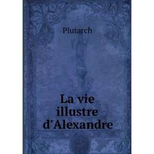  La vie illustre dAlexandre: Plutarch: Books