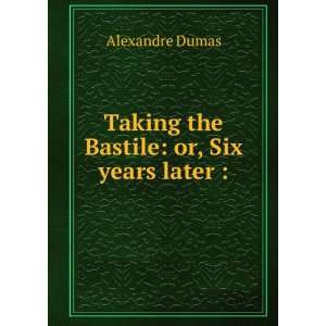   the Bastile or, Six years later  Alexandre Dumas  Books