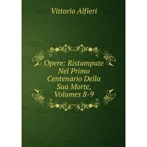   Primo Centenario Della Sua Morte, Volumes 8 9: Vittorio Alfieri: Books