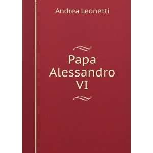   VI secondo documenti e carteggi del tempo. 3 Andrea Leonetti Books