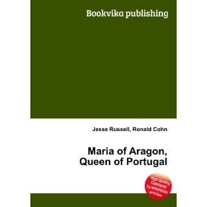   Maria of Aragon, Queen of Portugal: Ronald Cohn Jesse Russell: Books