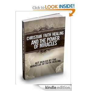 Christian Faith Healing And The Power Of Miracles: Get Healed By The 
