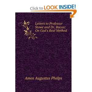   Stowe and Dr. Bacon: On Gods Real Method: Amos Augustus Phelps: Books