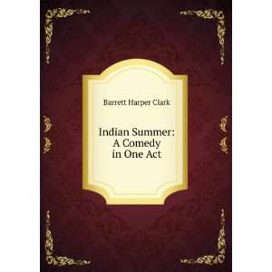    Indian Summer A Comedy in One Act Barrett Harper Clark Books