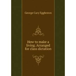   living. Arranged for class dictation George Cary Eggleston Books