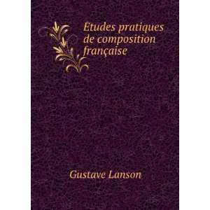   ?tudes pratiques de composition franÃ§aise . Gustave Lanson Books