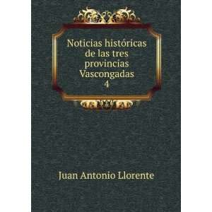   de las tres provincias Vascongadas. 4 Juan Antonio Llorente Books