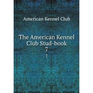    The American Kennel Club Stud book. 7 American Kennel Club Books