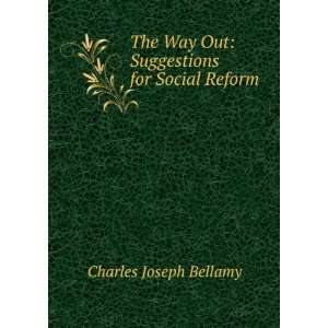   Way Out: Suggestions for Social Reform: Charles Joseph Bellamy: Books