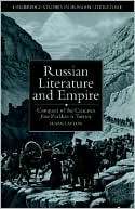 Russian Literature and Empire: Conquest of the Caucasus from Pushkin 