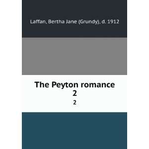  : The Peyton romance. 2: Bertha Jane (Grundy), d. 1912 Laffan: Books