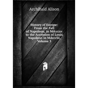   of Louis Napoleon in Mdccclii, Volume 3 Archibald Alison Books