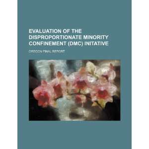   minority confinement (DMC) initative. Oregon final report