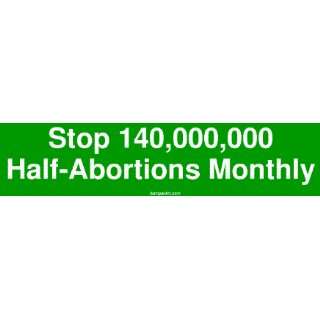  Stop 140,000,000 Half Abortions Monthly MINIATURE Sticker 