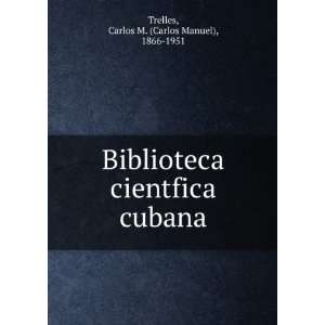   cientfica cubana Carlos M. (Carlos Manuel), 1866 1951 Trelles Books