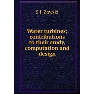Water turbines; contributions to their study, computation and design 