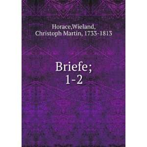  Briefe;. 1 2 Wieland, Christoph Martin, 1733 1813 Horace Books
