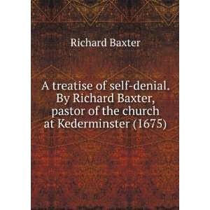 treatise of self denial. By Richard Baxter, pastor of the church at 