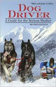 Dog Driver A Guide for the Serious Musher, (1577790944), Miki Collins 
