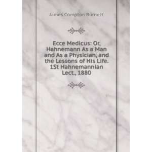   His Life. 1St Hahnemannian Lect., 1880 James Compton Burnett Books