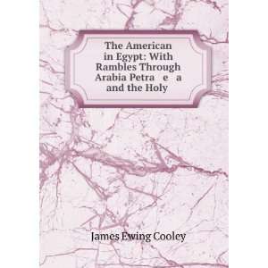   Through Arabia Petra e a and the Holy . James Ewing Cooley Books