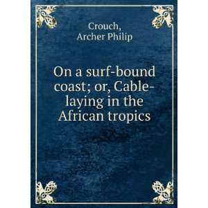   in the African tropics. Archer Philip. Crouch  Books