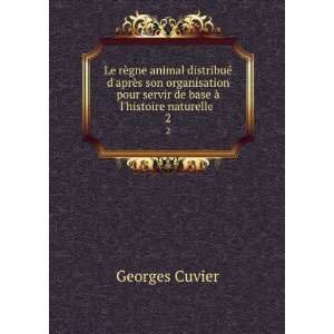   servir de base Ã  lhistoire naturelle . 2 Georges Cuvier Books