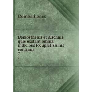   omnia indicibus locupletissimis continua . 7 Demosthenes Books