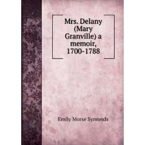  Mrs. Delany (Mary Granville) a memoir, 1700 1788 Emily 