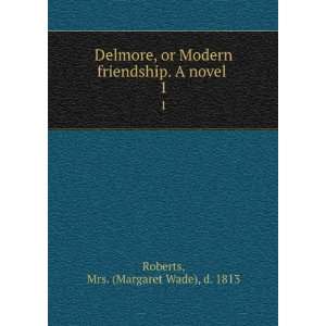 Delmore, or Modern friendship. A novel . 1 Mrs. (Margaret 