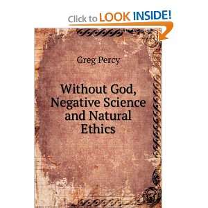    Without God, Negative Science and Natural Ethics Greg Percy Books