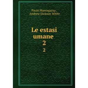    Le estasi umane . 2 Andrew Dickson White Paolo Mantegazza  Books