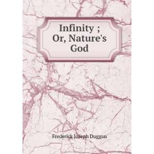    Infinity ; Or, Natures God Frederick Joseph Duggan Books