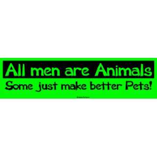  All men are Animals Some just make better Pets Bumper 