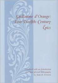 Guillaume dOrange Four Twelfth Century Epics, (0231123531), Joan M 