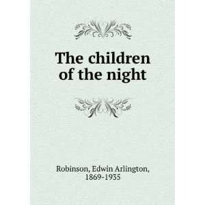   The children of the night: Edwin Arlington, 1869 1935 Robinson: Books