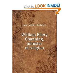   Ellery Channing, minister of religion John White Chadwick Books