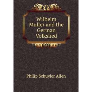   Wilhelm Muller and the German Volkslied Philip Schuyler Allen Books