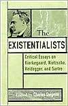 Existentialists Critical Essays on Kierkegaard, Nietzsche, Heidegger 