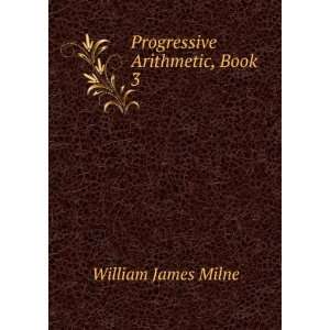  Progressive Arithmetic, Book 3 William James Milne Books