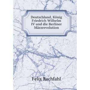   Wilhelm IV und die Berliner MÃ¤rzrevolution: Felix Rachfahl: Books