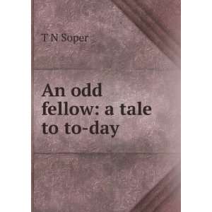  An odd fellow: a tale to to day: T N Soper: Books