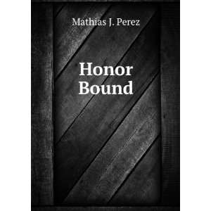  Honor Bound: Mathias J. Perez: Books