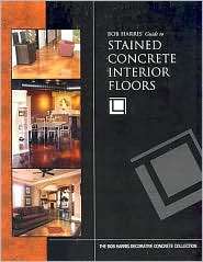 Bob Harris Guide to Stained Concrete Interior Floors, (0974773700 