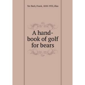  hand book of golf for bears Frank, 1858 1933, illus Ver Beck Books