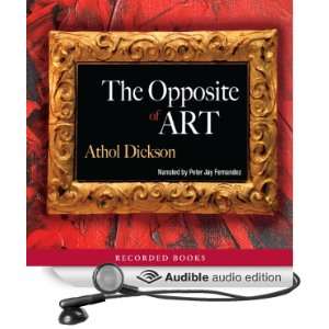  The Opposite of Art (Audible Audio Edition) Athol Dickson 