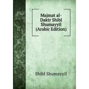  Majmat al Daktr Shibl Shumayyil (Arabic Edition): Shibl 